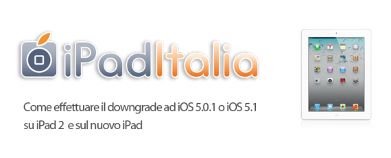 Come effettuare il downgrade ad iOS 5.0.1 o iOS 5.1 su iPad 2 e sul nuovo iPad – Guida