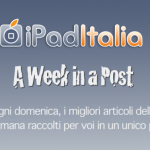 A Week in a Post – 15/07/2012: il meglio della settimana su iPadItalia!