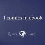Rizzoli Lizard rende disponibili in conteporanea alle edizioni cartacee i primi fumetti in ebook