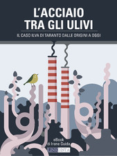 L’acciaio tra gli ulivi; Il caso Ilva di Taranto dalle origini a oggi