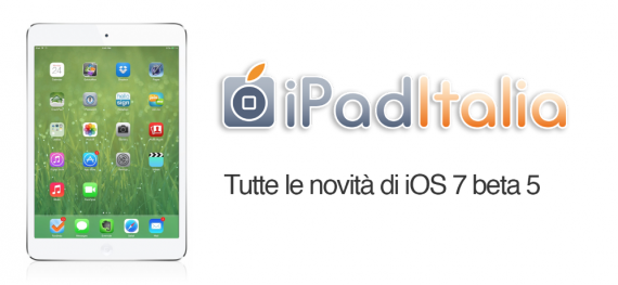 iOS 7 beta 5 per iPad: tutte le novità in un unico articolo