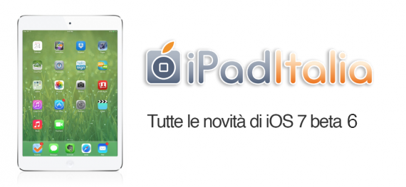iOS 7 beta 6 per iPad: tutte le novità in un unico articolo