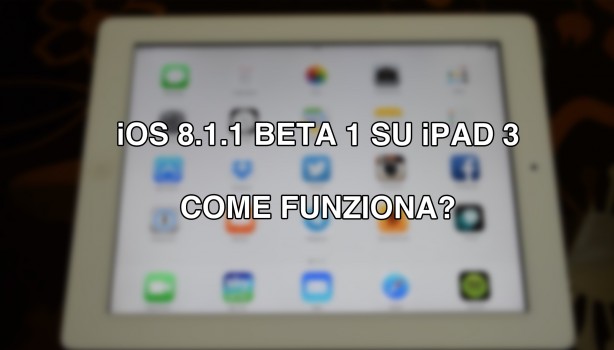 Come si comporta iOS 8.1.1 beta 1 su iPad 3?