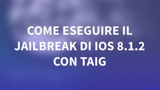 GUIDA: come eseguire il Jailbreak di iOS 8.1/8.1.2 su iPad con TaiG – VIDEO