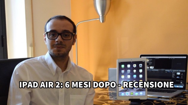 Recensione iPad Air 2: 6 mesi dopo [VIDEO]