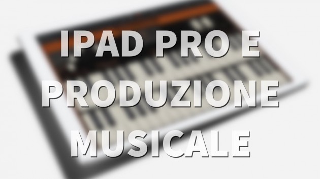 iPad Pro come strumento di produzione musicale?