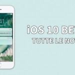 Disponibile iOS 10 beta 1: ecco tutte le novità in anteprima!