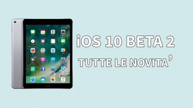 iOS 10 beta 2: ecco tutte le novità introdotte su iPad!