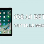 iOS 10 beta 4: ecco tutte le novità introdotte su iPad!